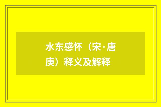 水东感怀（宋·唐庚）释义及解释