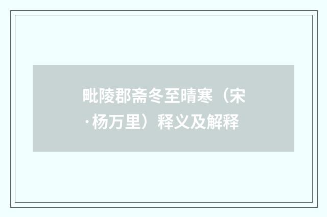 毗陵郡斋冬至晴寒（宋·杨万里）释义及解释