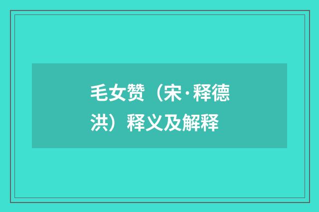 毛女赞（宋·释德洪）释义及解释