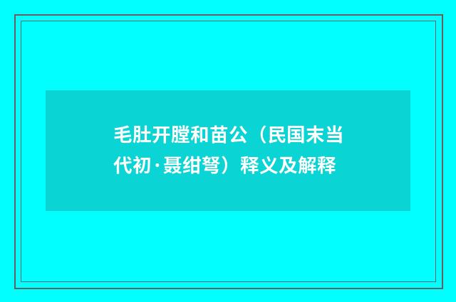 毛肚开膛和苗公（民国末当代初·聂绀弩）释义及解释