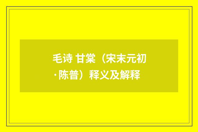 毛诗 甘棠（宋末元初·陈普）释义及解释