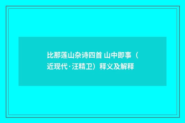 比那莲山杂诗四首 山中即事（近现代·汪精卫）释义及解释