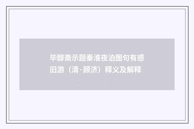 毕醇斋示题秦淮夜泊图句有感旧游（清·顾济）释义及解释