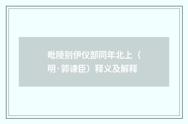 毗陵别伊仪部同年北上（明·郭谏臣）释义及解释