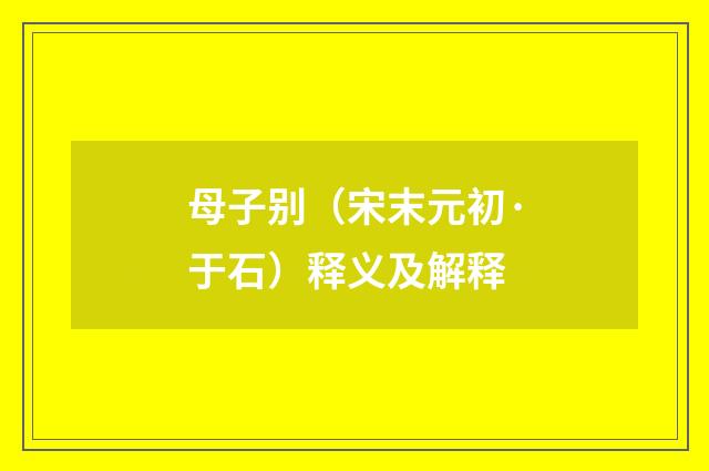 母子别（宋末元初·于石）释义及解释