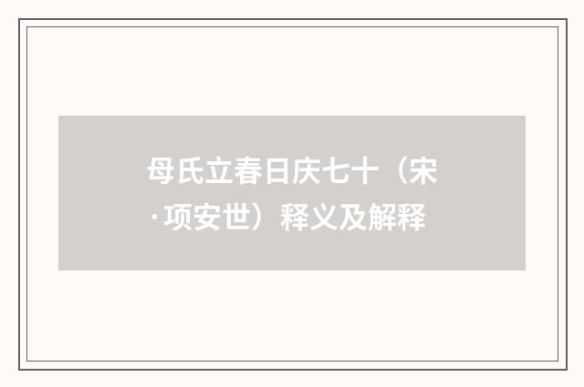母氏立春日庆七十（宋·项安世）释义及解释