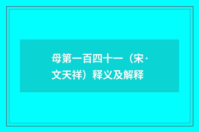 母第一百四十一（宋·文天祥）释义及解释