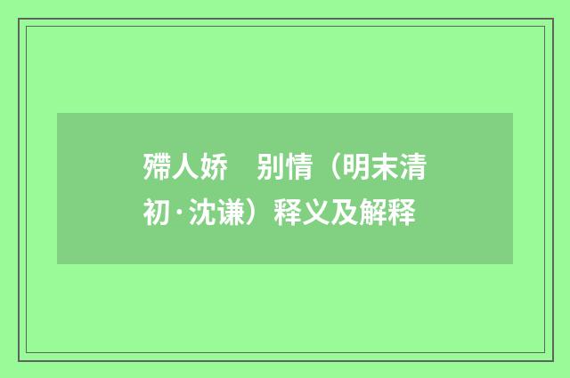 殢人娇　别情（明末清初·沈谦）释义及解释