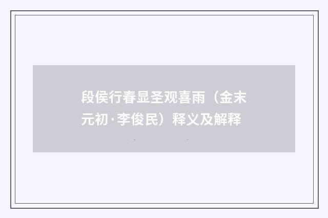 段侯行春显圣观喜雨（金末元初·李俊民）释义及解释