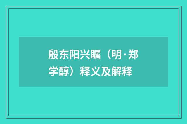 殷东阳兴瞩（明·郑学醇）释义及解释