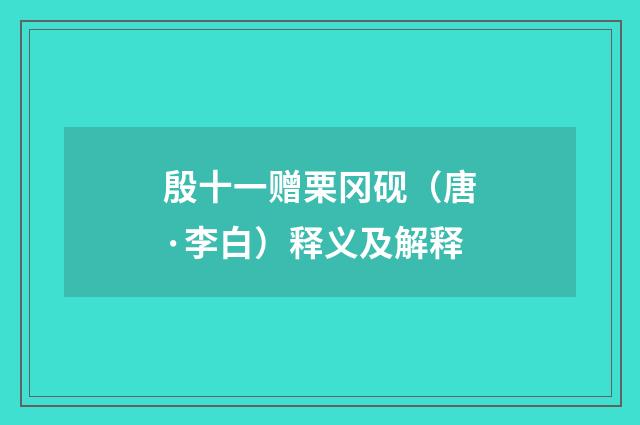 殷十一赠栗冈砚（唐·李白）释义及解释