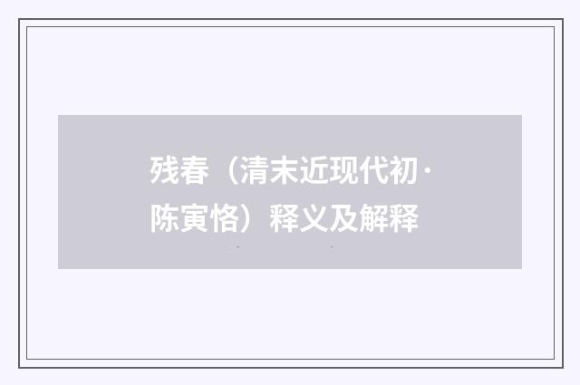 残春（清末近现代初·陈寅恪）释义及解释