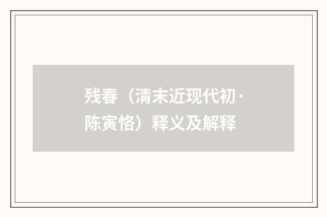 残春（清末近现代初·陈寅恪）释义及解释