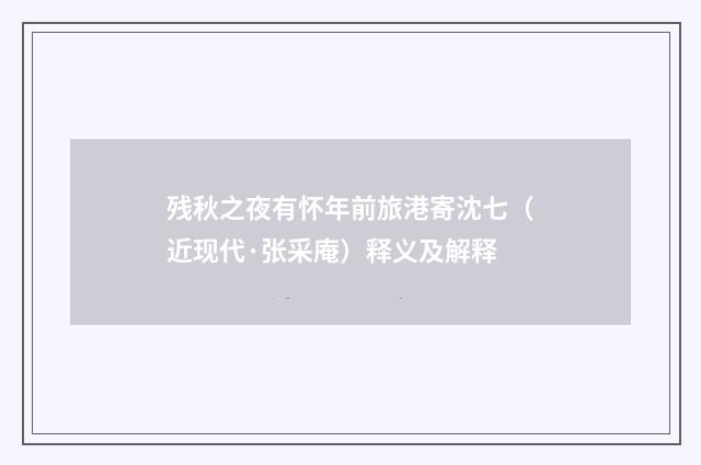 残秋之夜有怀年前旅港寄沈七（近现代·张采庵）释义及解释