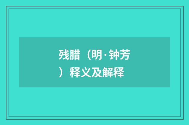 残腊（明·钟芳）释义及解释