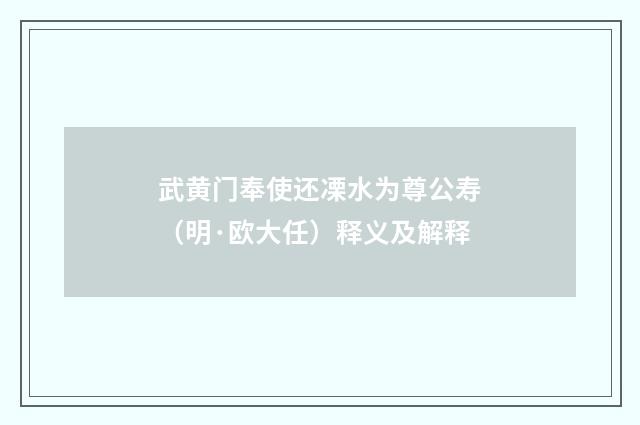 武黄门奉使还凓水为尊公寿（明·欧大任）释义及解释