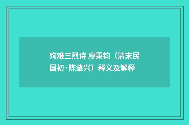 殉难三烈诗 廖秉钧（清末民国初·陈肇兴）释义及解释