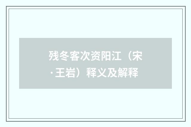 残冬客次资阳江（宋·王岩）释义及解释