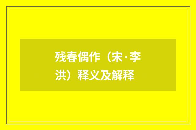 残春偶作（宋·李洪）释义及解释