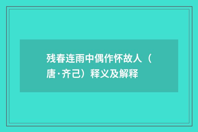 残春连雨中偶作怀故人（唐·齐己）释义及解释