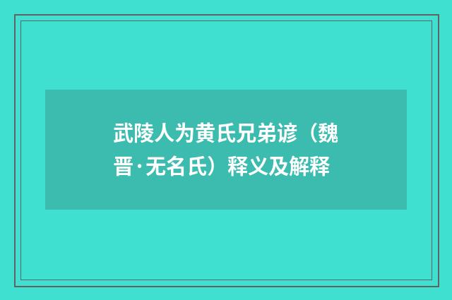 武陵人为黄氏兄弟谚（魏晋·无名氏）释义及解释