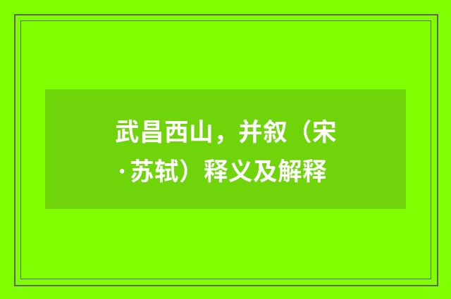 武昌西山，并叙（宋·苏轼）释义及解释
