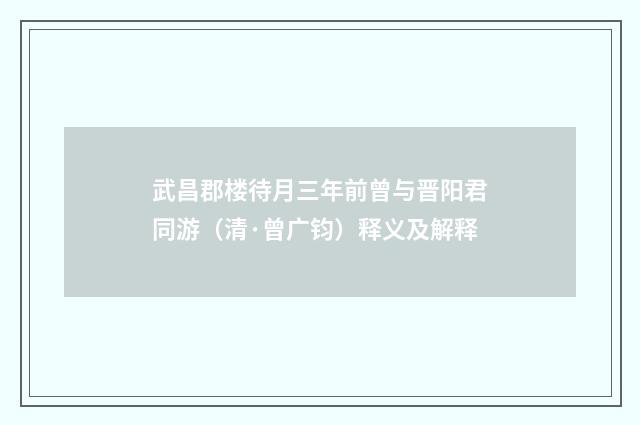 武昌郡楼待月三年前曾与晋阳君同游（清·曾广钧）释义及解释