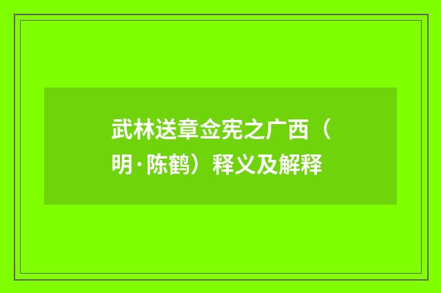 武林送章佥宪之广西（明·陈鹤）释义及解释