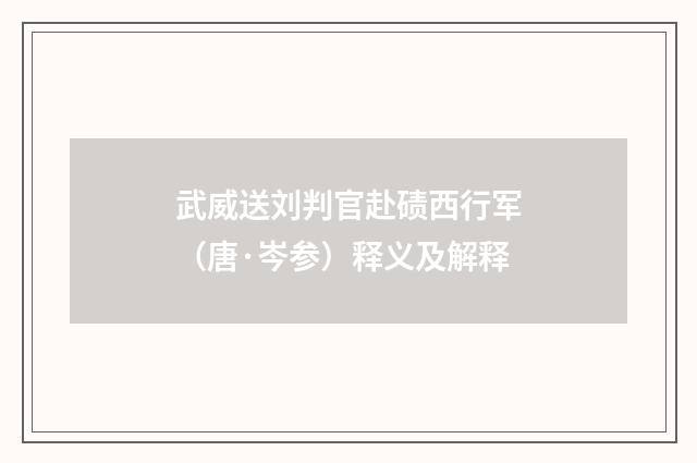 武威送刘判官赴碛西行军（唐·岑参）释义及解释