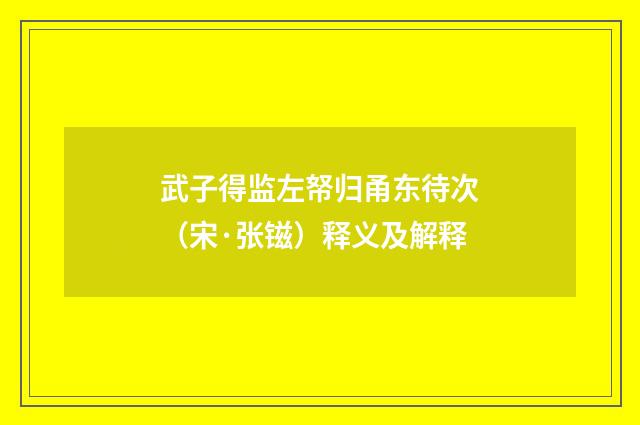 武子得监左帑归甬东待次（宋·张镃）释义及解释