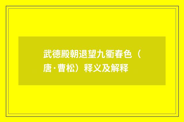 武德殿朝退望九衢春色（唐·曹松）释义及解释