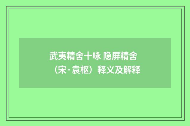 武夷精舍十咏 隐屏精舍（宋·袁枢）释义及解释