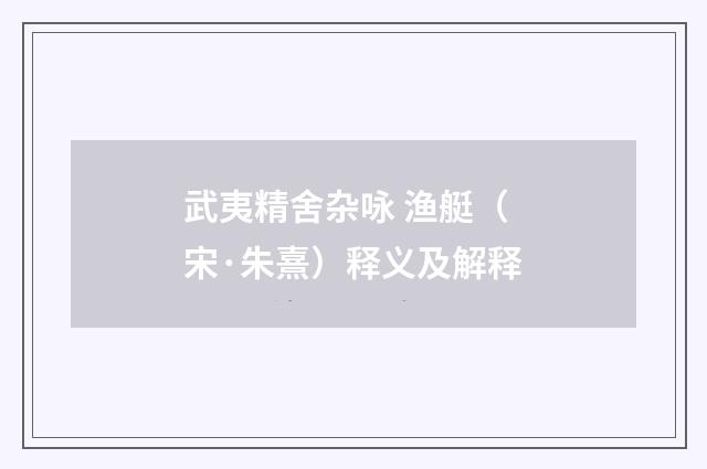 武夷精舍杂咏 渔艇（宋·朱熹）释义及解释