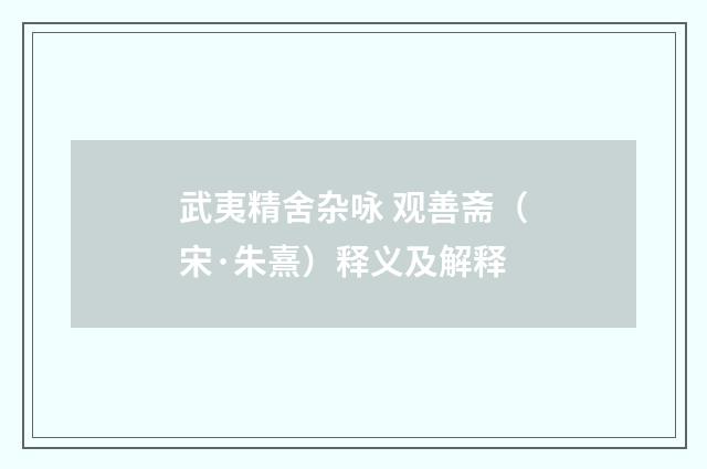 武夷精舍杂咏 观善斋（宋·朱熹）释义及解释