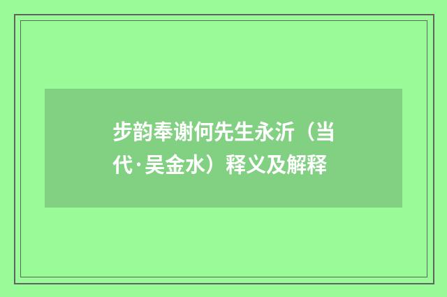 步韵奉谢何先生永沂（当代·吴金水）释义及解释