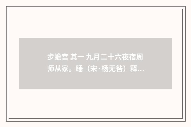步蟾宫 其一 九月二十六夜宿周师从家。睡（宋·杨无咎）释义及解释