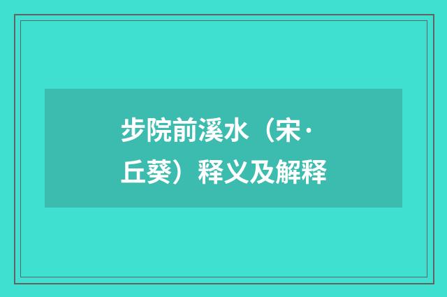 步院前溪水（宋·丘葵）释义及解释