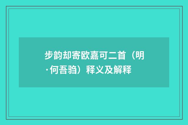 步韵却寄欧嘉可二首（明·何吾驺）释义及解释