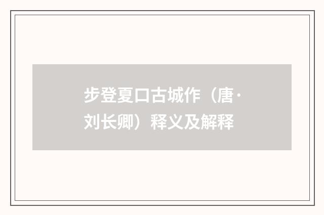 步登夏口古城作（唐·刘长卿）释义及解释