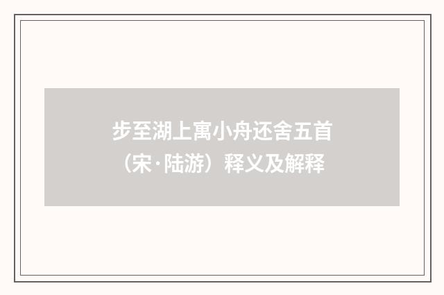 步至湖上寓小舟还舍五首（宋·陆游）释义及解释