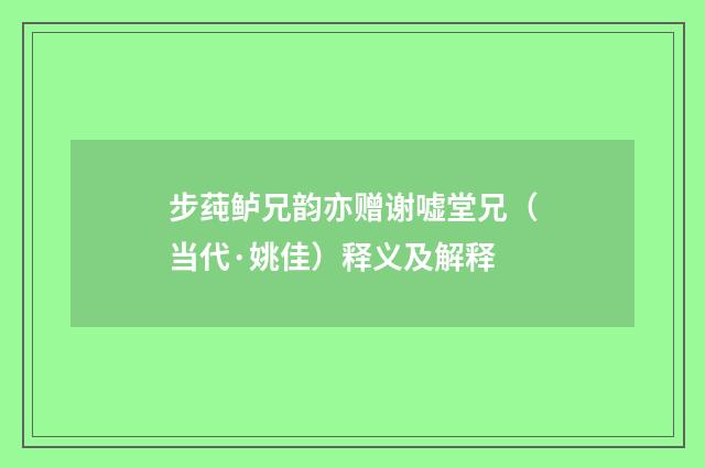 步莼鲈兄韵亦赠谢嘘堂兄（当代·姚佳）释义及解释