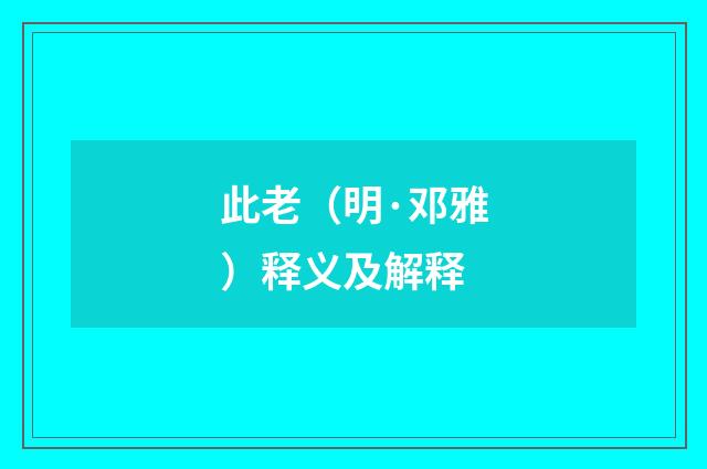 此老（明·邓雅）释义及解释