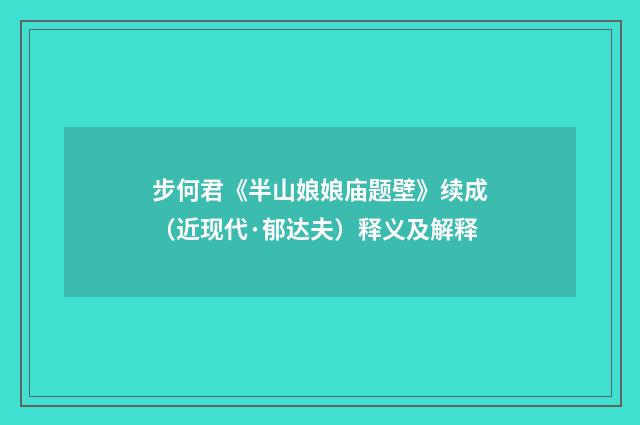 步何君《半山娘娘庙题壁》续成（近现代·郁达夫）释义及解释