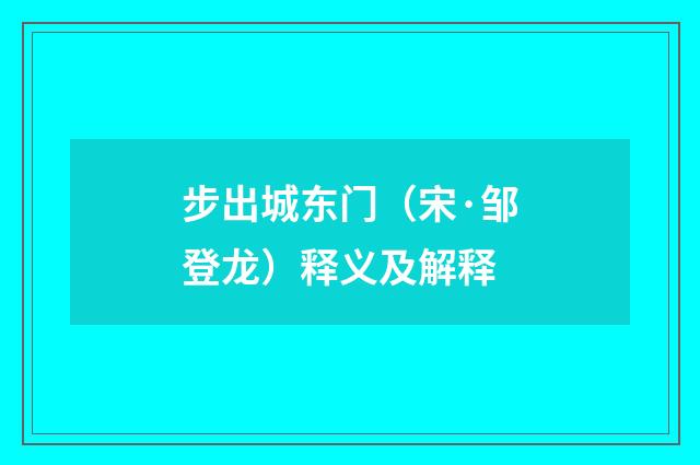 步出城东门（宋·邹登龙）释义及解释