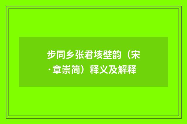 步同乡张君垓壁韵（宋·章崇简）释义及解释
