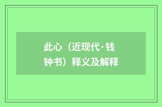此心（近现代·钱钟书）释义及解释