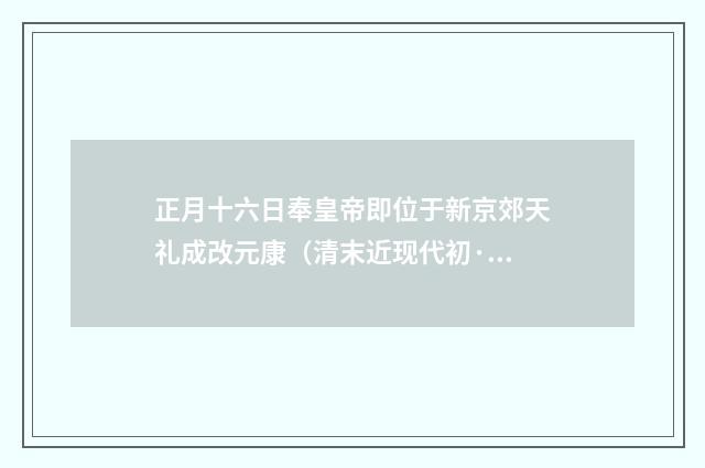 正月十六日奉皇帝即位于新京郊天礼成改元康（清末近现代初·郑孝胥）释义及解释