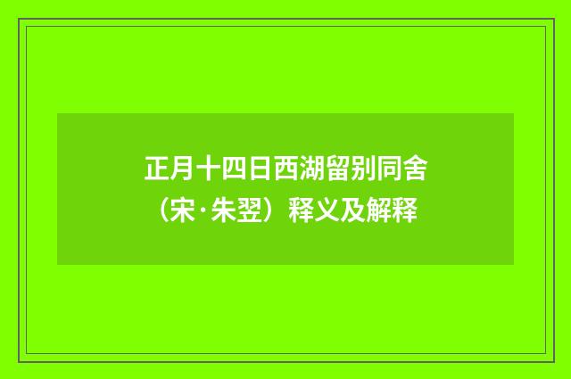 正月十四日西湖留别同舍（宋·朱翌）释义及解释
