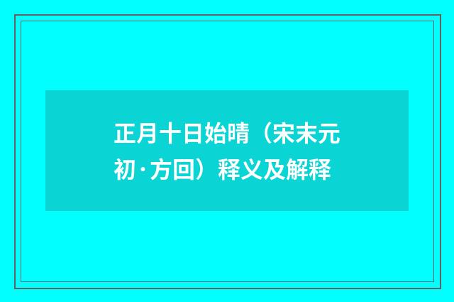 正月十日始晴（宋末元初·方回）释义及解释