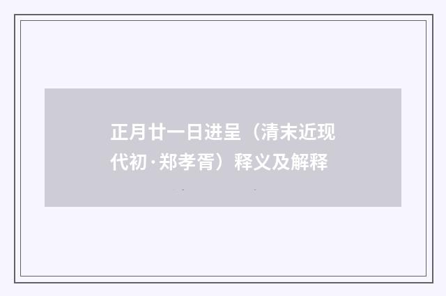 正月廿一日进呈（清末近现代初·郑孝胥）释义及解释